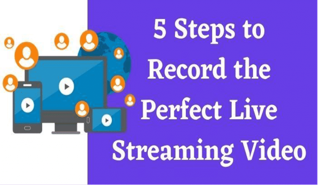 5 Steps to Record the Perfect Live Streaming Video