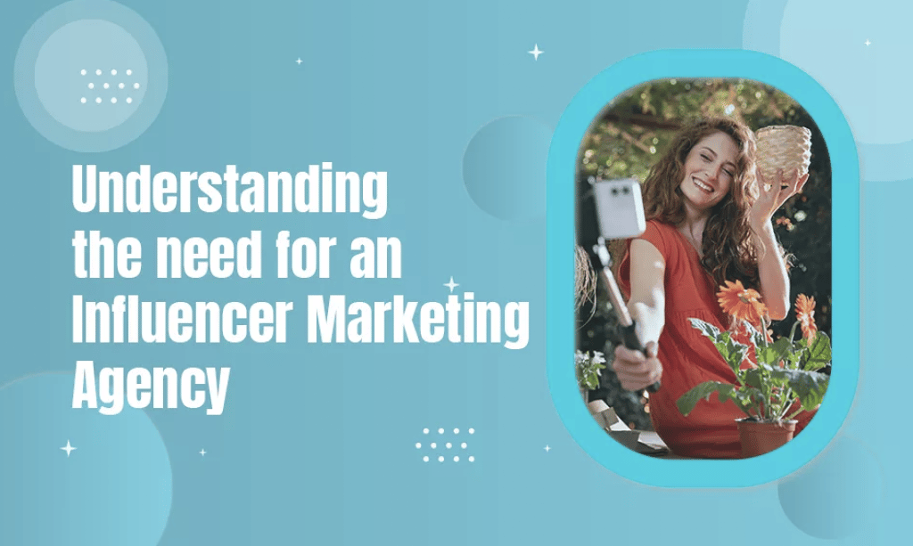 Understanding the need for an Influencer Marketing Agency