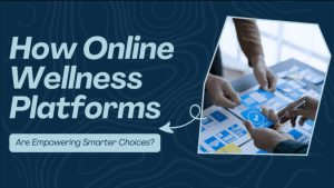 How Online Wellness Platforms Are Empowering Smarter Choices?