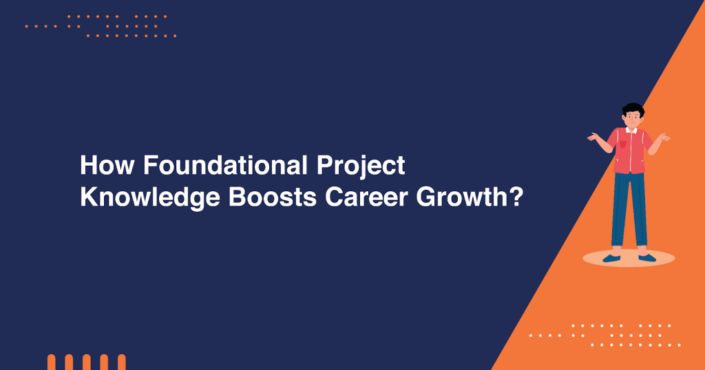 How Foundational Project Knowledge Boosts Career Growth? Image 1 of Untitled
